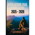 Appalachian Trail Hiking Guide 2025 - 2026: Essential Tips, Navigation, Packing Lists, and Trail Details for Every Skill Level.