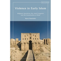 Violence in Early Islam: Religious Narratives, the Arab Conquests and the Canonization of Jihad