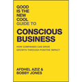 Good Is the New Cool Guide to Conscious Business: How Companies Can Drive Growth Through Positive Impact