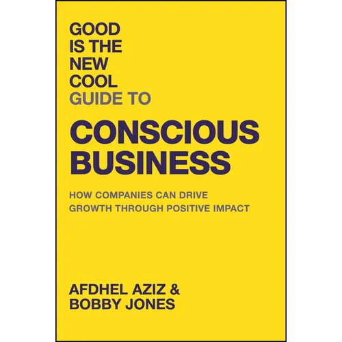 Good Is the New Cool Guide to Conscious Business: How Companies Can Drive Growth Through Positive Impact