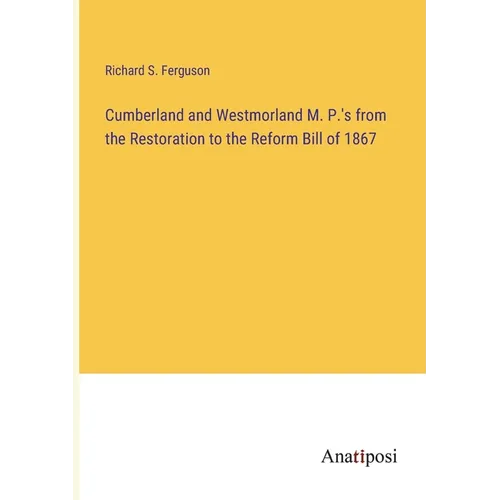Cumberland and Westmorland M. P.'s from the Restoration to the Reform Bill of 1867