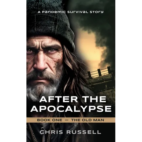After the Apocalypse: A Story of Pandemic Survival - Book One, The Old Man