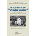 L'élite politique de l'Est et la question de l'indépendance du Cameroun depuis 1946: Contribution à l'histoire et à la sociologie politiques du Camero