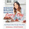 Bigger Bolder Baking Every Day: Easy Recipes to Bake Through a Busy Week