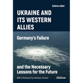 Ukraine and Its Western Allies: Germanyʼs Failure and the Necessary Lessons for the Future