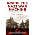 Inside the Nazi War Machine: How Three Generals Unleashed Hitler's Blitzkrieg Upon the World