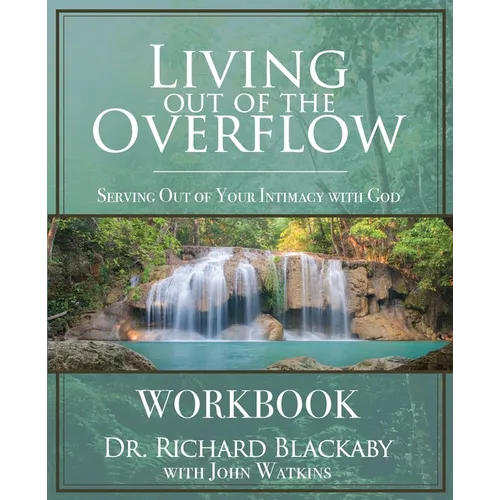 Living Out of the Overflow Workbook: Serving Out of Your Intimacy with God