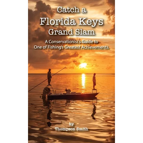 Catch a FLORIDA KEYS Grand Slam: A Conservationist's Guide to One of Fishing's Greatest Achievments