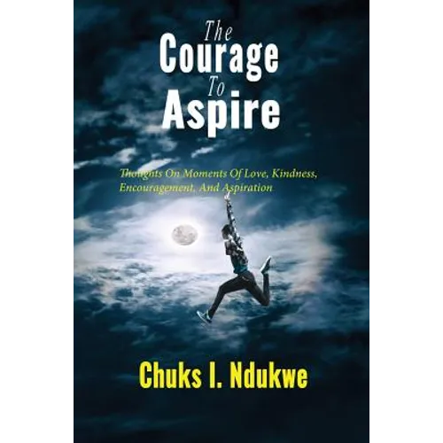 The Courage To Aspire: Thoughts On Moments Of Love, Kindness, Encouragement, And Aspiration