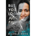 But You Look Just Fine: My Journey to Rediscover Joy Amidst Chronic Pain and Invisible Illness