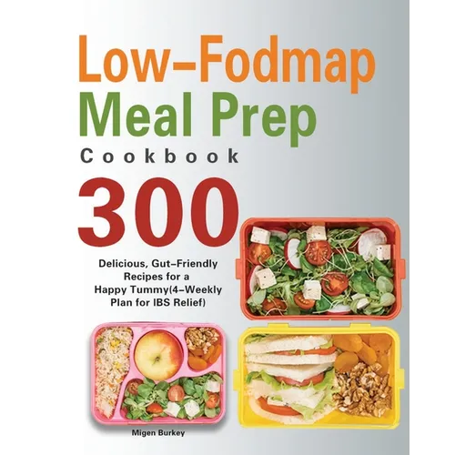 Low-Fodmap Meal Prep Cookbook: 300 Delicious, Gut-Friendly Recipes for a Happy Tummy(4-Weekly Plan for IBS Relief)