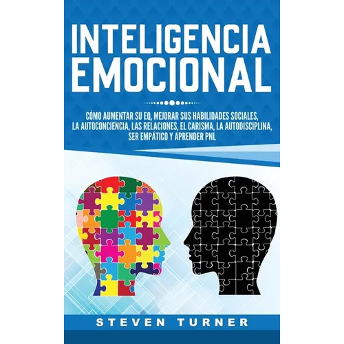 Inteligencia Emocional: Cómo aumentar su EQ, mejorar sus habilidades sociales, la autoconciencia, las relaciones, el carisma, la autodisciplin