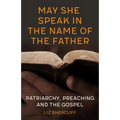 May She Speak in the Name of the Father: Patriarchy, Preaching and the Gospel