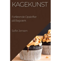 Kagekunst: Forførende Opskrifter på Bagværk
