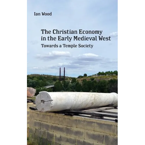 The Christian Economy of the Early Medieval West: Towards a Temple Society