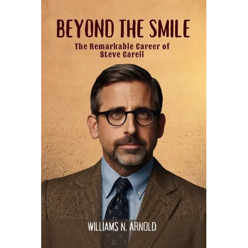 Beyond the Smile: The Remarkable Career of Steve Carell