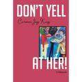 Don't Yell at Her!: A Memoir of Psychedelics, Crossing Borders, and Finding Freedom from Love Addiction