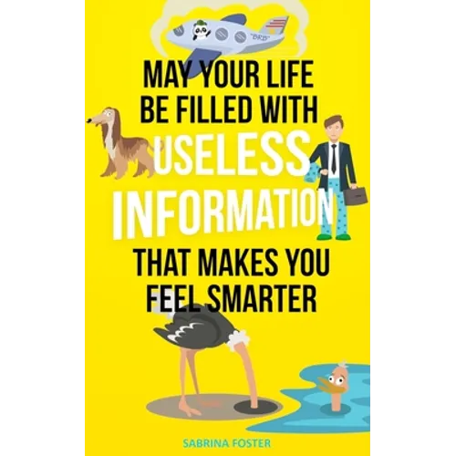 May Your Life Be Filled With Useless Information That Makes You Feel Smarter