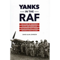 Yanks in the RAF: The Story of Maverick Pilots and American Volunteers Who Joined Britain's Fight in WWII