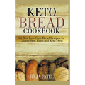 Keto Bread Cookbook: 65 Best Low-Carb Bread Recipes for Gluten-Free, Paleo and Keto Diets. Homemade Keto Bread, Buns, Breadsticks, Muffins,