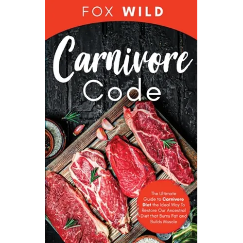 Carnivore Code The Ultimate Guide to Carnivore Diet, the Ideal Way To Restore Our Ancestral Diet that Burns Fat and Builds Muscle
