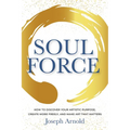 Soulforce: How to Discover Your Artistic Purpose, Create More Freely, and Make Art That Matters