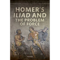 Homer's Iliad and the Problem of Force