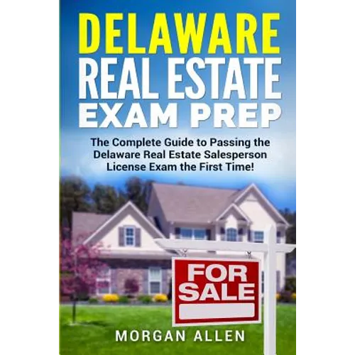 Delaware Real Estate Exam Prep: The Complete Guide to Passing the Delaware Real Estate Salesperson License Exam the First Time! - Paperback