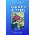 Train Up A Child: An Inspirational Testimony From A Man of God