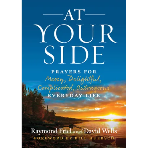 At Your Side: Prayers for Messy, Delightful, Complicated, Outrageous, Everyday Life