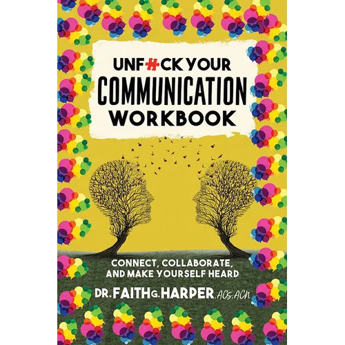 Unfuck Your Communication Workbook: Connect, Collaborate, and Make Yourself Heard
