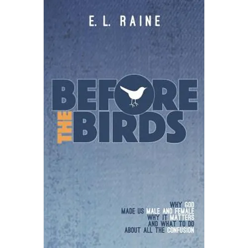 Before the Birds: Why God made male and female, why it matters, and what to do with all the confusion