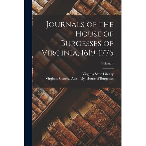 Journals of the House of Burgesses of Virginia, 1619-1776; Volume 4