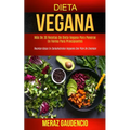 Dieta Vegana: Más de 30 recetas de dieta vegana para ponerse en forma para principiantes (Recetas bajas en carbohidratos veganos con plan de comidas)