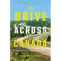 The Drive Across Canada: The Remarkable Story of the Trans-Canada Highway