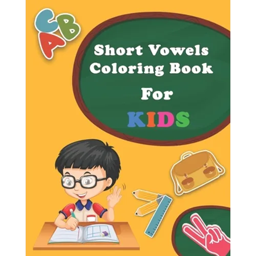 Short Vowels Coloring Book For Kids: Ages 5 and Up, Preschool to 2nd Grade, Short Vowels, Word-Picture Recognition... (PART 2)