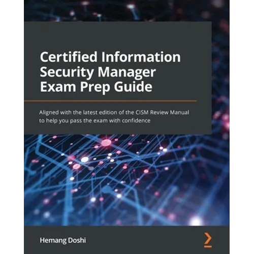 Certified Information Security Manager Exam Prep Guide: Aligned with the latest edition of the CISM Review Manual to help you pass the exam with confi