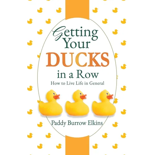 Getting Your Ducks in a Row: How to Live Life in General