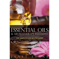 Essential Oils & Aromatherapy Reloaded: The Complete Step by Step Guide
