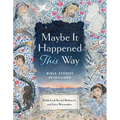 Maybe It Happened This Way: Bible Stories Reimagined