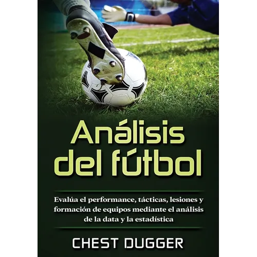 Análisis del fútbol: Evalúa el performance, tácticas, lesiones y formación de equipos mediante el análisis de la data y la estadística