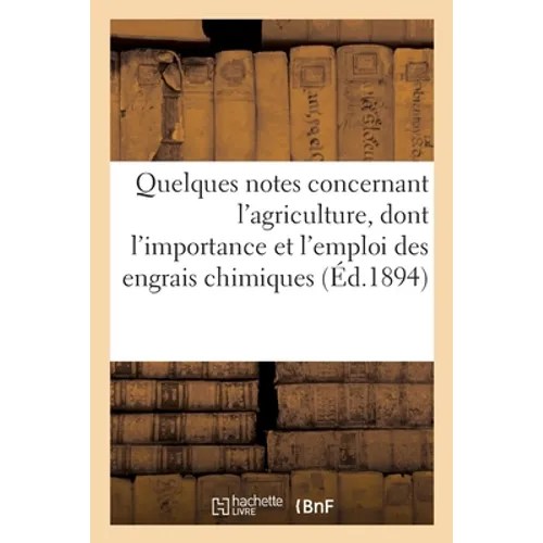 Quelques notes concernant l'agriculture, dont l'importance et l'emploi des engrais chimiques