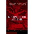 BEYOND GOOD AND EVIL - Prelude to a Philosophy of the Future: The Critique of the Traditional Morality and the Philosophy of the Past