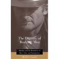 The Dignity of Working Men: Morality and the Boundaries of Race, Class, and Immigration