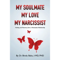 My Soulmate, My Love, My Narcissist: Healing and Recovery from a Narcissistic Relationship