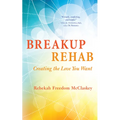 Breakup Rehab: Creating the Love You Want