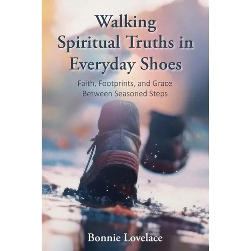 Walking Spiritual Truths in Everyday Shoes: Faith, Footprints, and Grace Between Seasoned Steps