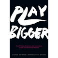 Play Bigger: How Pirates, Dreamers, and Innovators Create and Dominate Markets