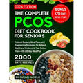 The complete PCOS diet cookbook for Seniors 2024: Tailored Recipes, Meal Plans, and Empowering Strategies for Optimal Health and Wellness in Your Gold