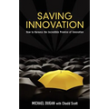 Saving Innovation: How to Harness the Incredible Promise of Innovation